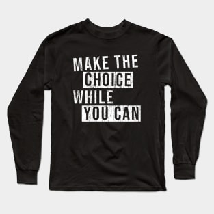 Make the choice while you can! Long Sleeve T-Shirt